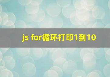 js for循环打印1到10